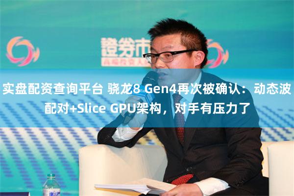 实盘配资查询平台 骁龙8 Gen4再次被确认：动态波配对+Slice GPU架构，对手有压力了