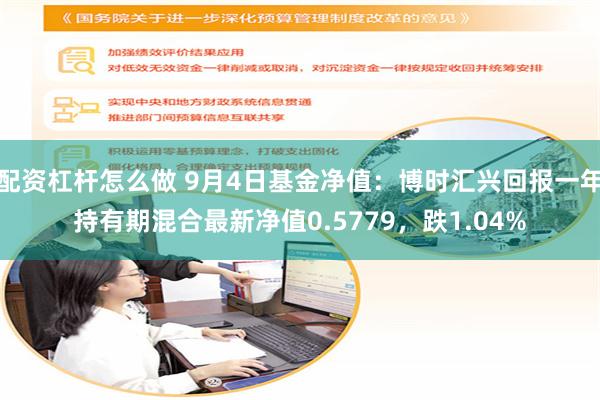 配资杠杆怎么做 9月4日基金净值：博时汇兴回报一年持有期混合最新净值0.5779，跌1.04%