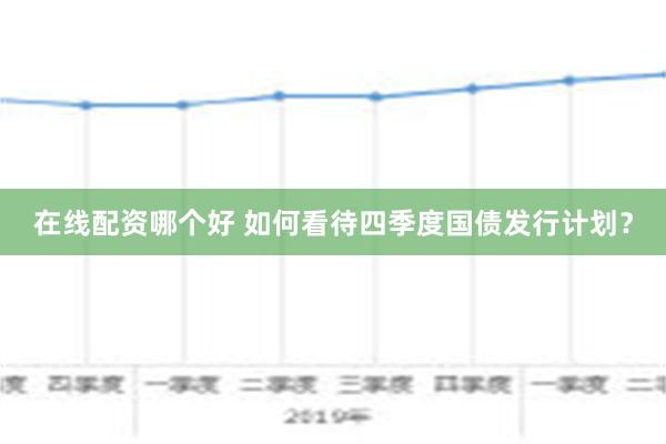 在线配资哪个好 如何看待四季度国债发行计划？